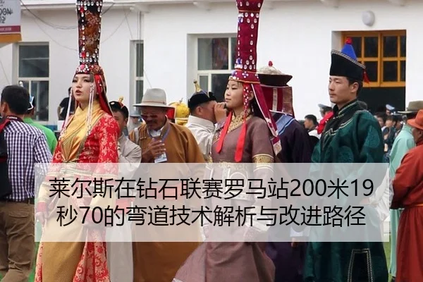莱尔斯在钻石联赛罗马站200米19秒70的弯道技术解析与改进路径
